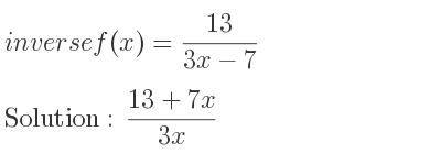 The inverse of f(x)=(13)/(3x-7) is (13+7x)/(3x)